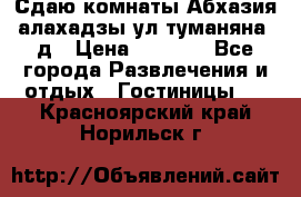 Сдаю комнаты Абхазия алахадзы ул.туманяна22д › Цена ­ 1 500 - Все города Развлечения и отдых » Гостиницы   . Красноярский край,Норильск г.